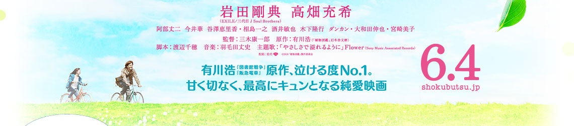 映画『植物図鑑』2016年6月4日全国公開！岩田剛典（EXILE/三代目 J Soul Brothers）、高畑充希「有川浩原作、泣ける度No.1。甘く切なく、最高にキュンとなる純愛映画」