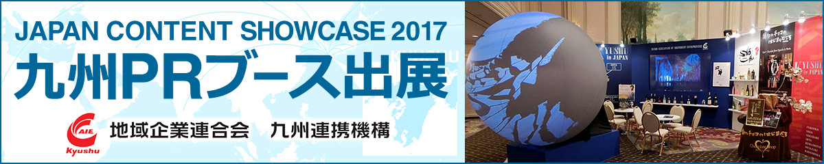 一般社団法人 地域企業連合会 九州連携機構（AIE）「JAPAN CONTENT SHOWCASE 2017 九州PRブース出展」